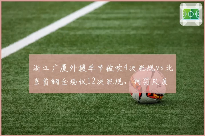 浙江广厦外援单节被吹4次犯规vs北京首钢全场仅12次犯规,判罚尺度是否双标?