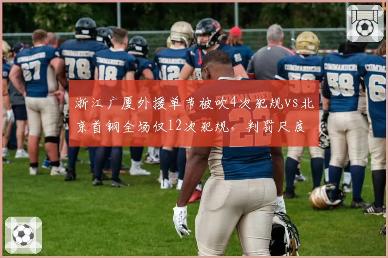 浙江广厦外援单节被吹4次犯规vs北京首钢全场仅12次犯规,判罚尺度是否双标?