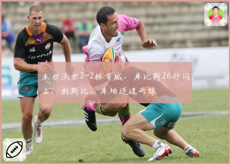 米尔沃尔2-2林肯城,库比斯26秒闪击,利斯比、库珀连追两球